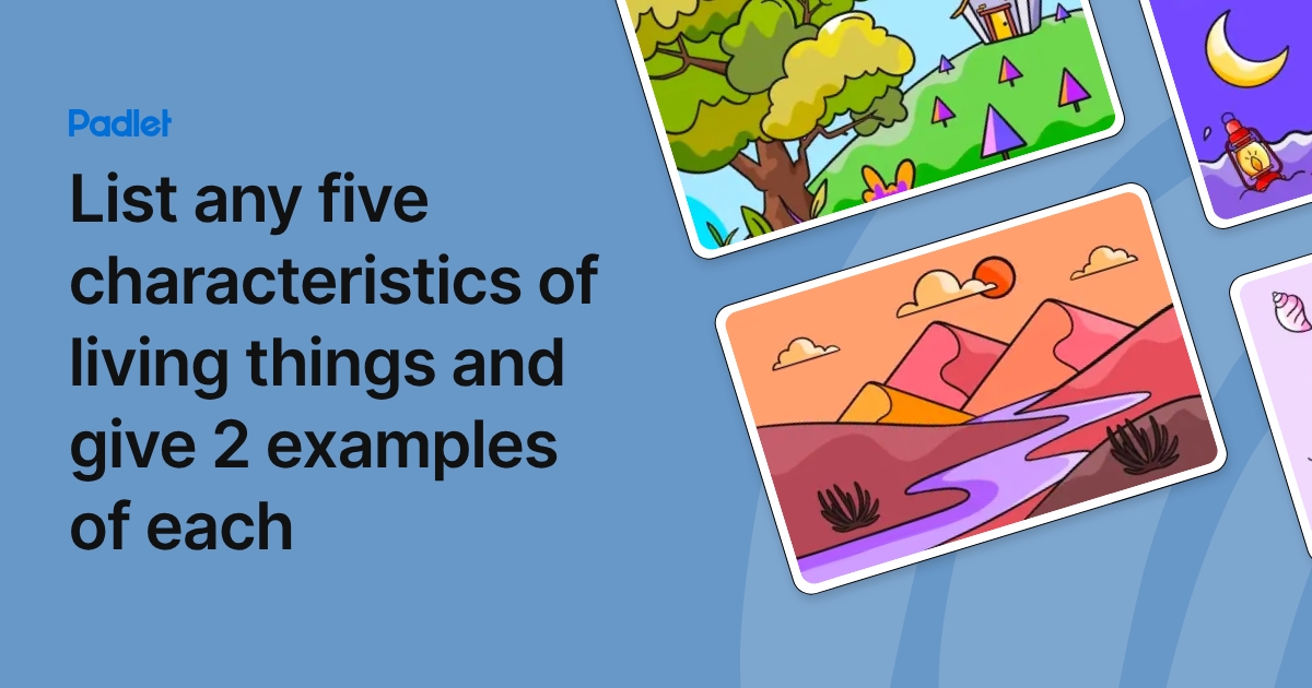 List any five characteristics of living things and give 2 examples of each