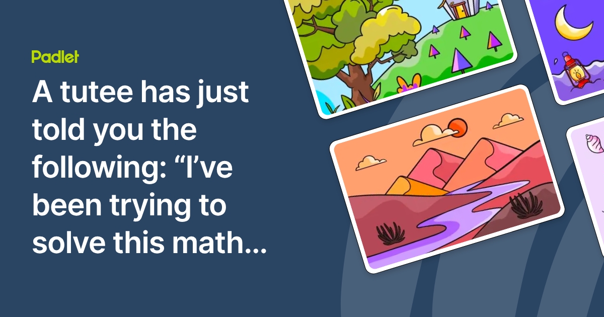 A tutee has just told you the following: “I’ve been trying to solve ...