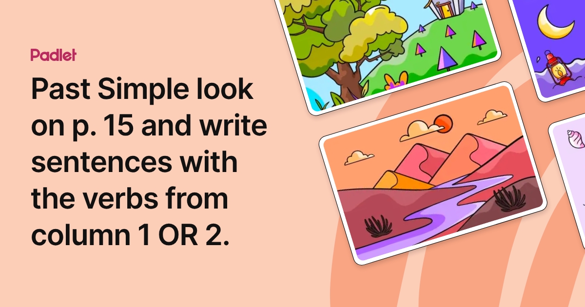 Past Simple look on p. 15 and write sentences with the verbs from ...