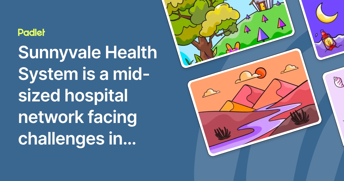 Sunnyvale Health System is a mid-sized hospital network facing ...
