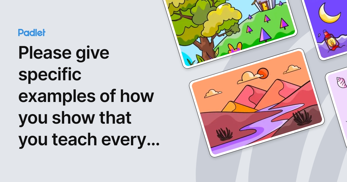 Please give specific examples of how you show that you teach every ...