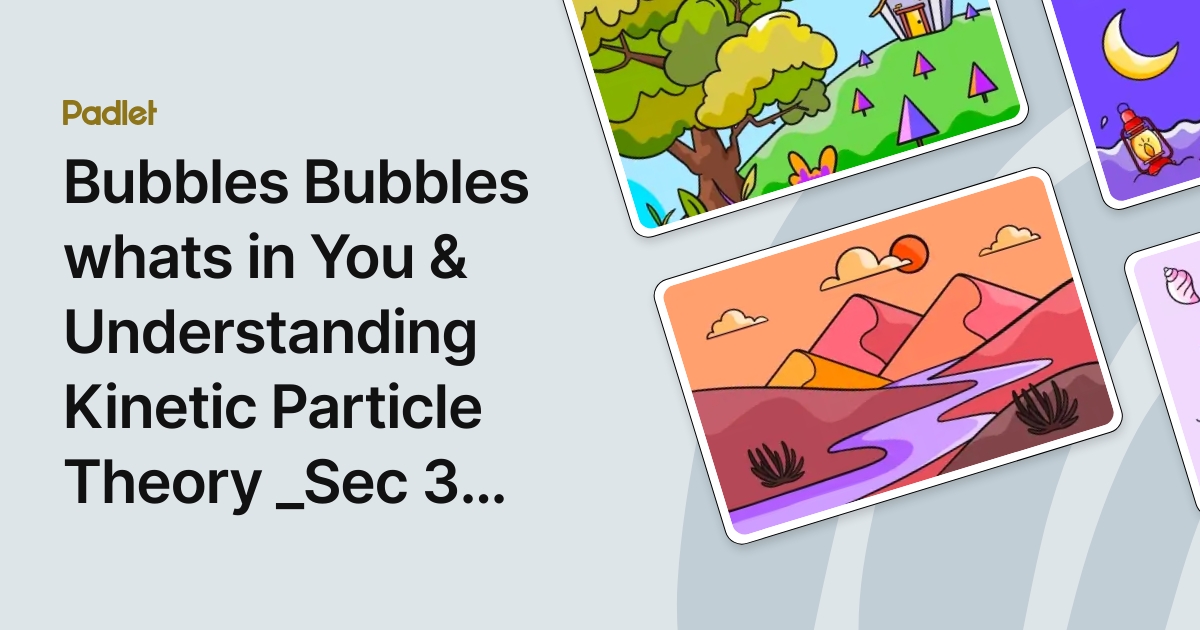Bubbles Bubbles whats in You & Understanding Kinetic Particle Theory