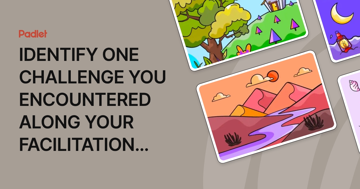 IDENTIFY ONE CHALLENGE YOU ENCOUNTERED ALONG YOUR FACILITATION JOURNEY