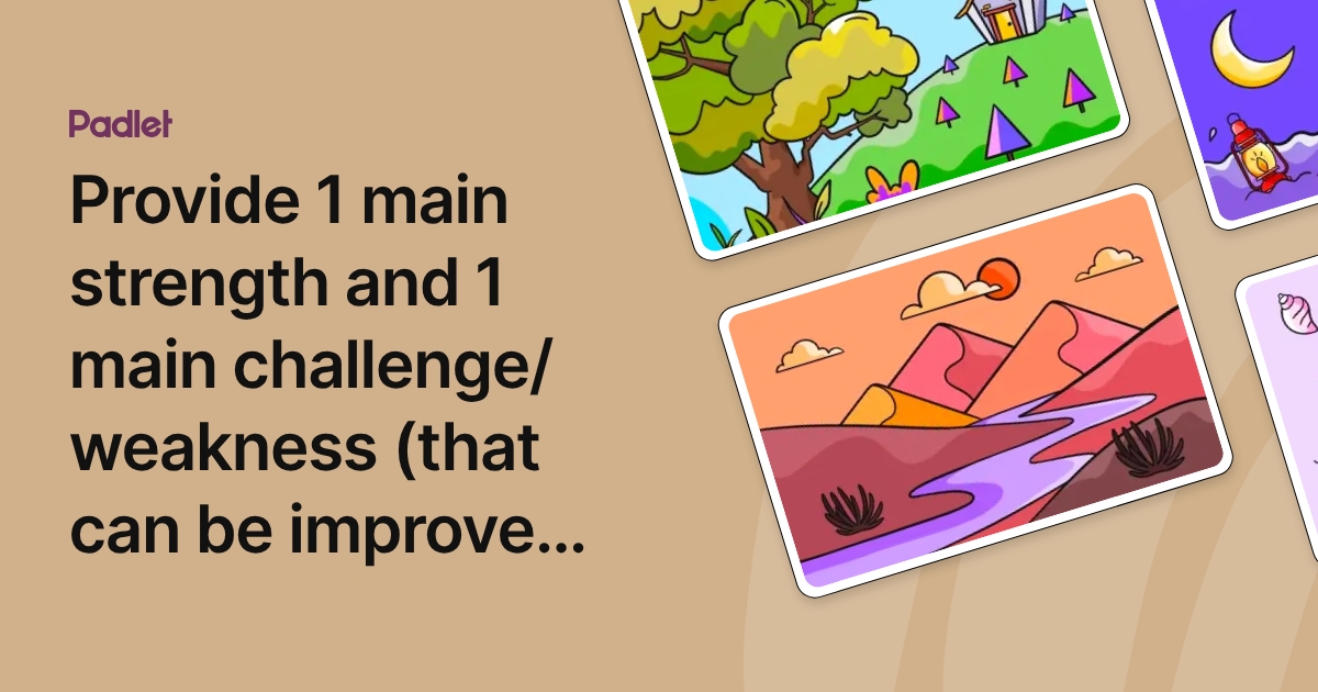 Provide 1 main strength and 1 main challenge/ weakness (that can be ...