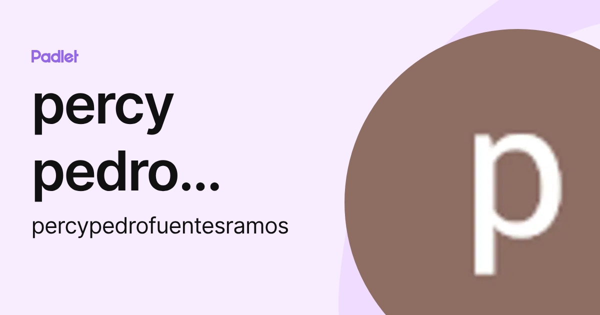 percy pedro fuentes ramos (percypedrofuentesramos) profile | Padlet