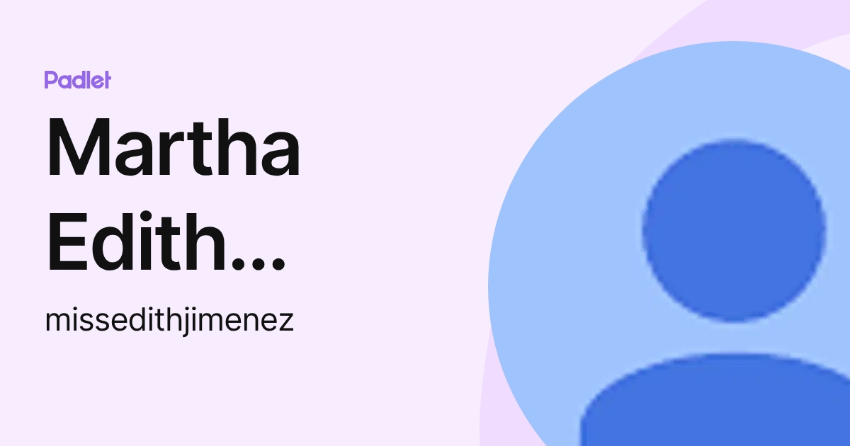 Martha Edith Jimenez Tejeda (missedithjimenez) profile | Padlet