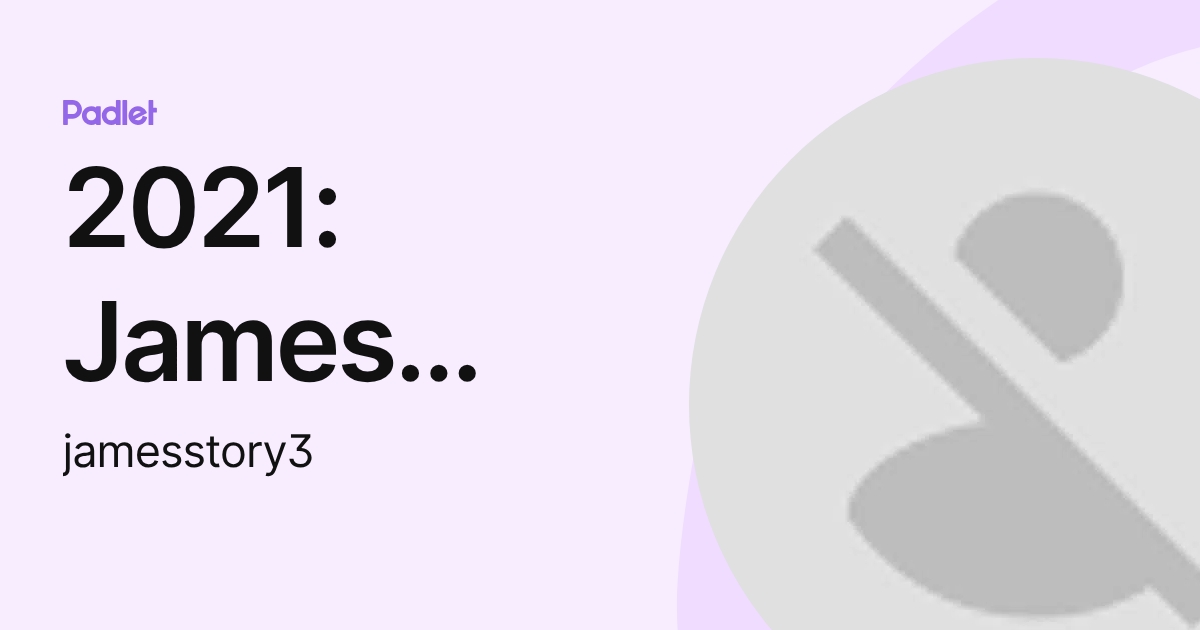 2021: James McKelvey Story (jamesstory3) profile | Padlet