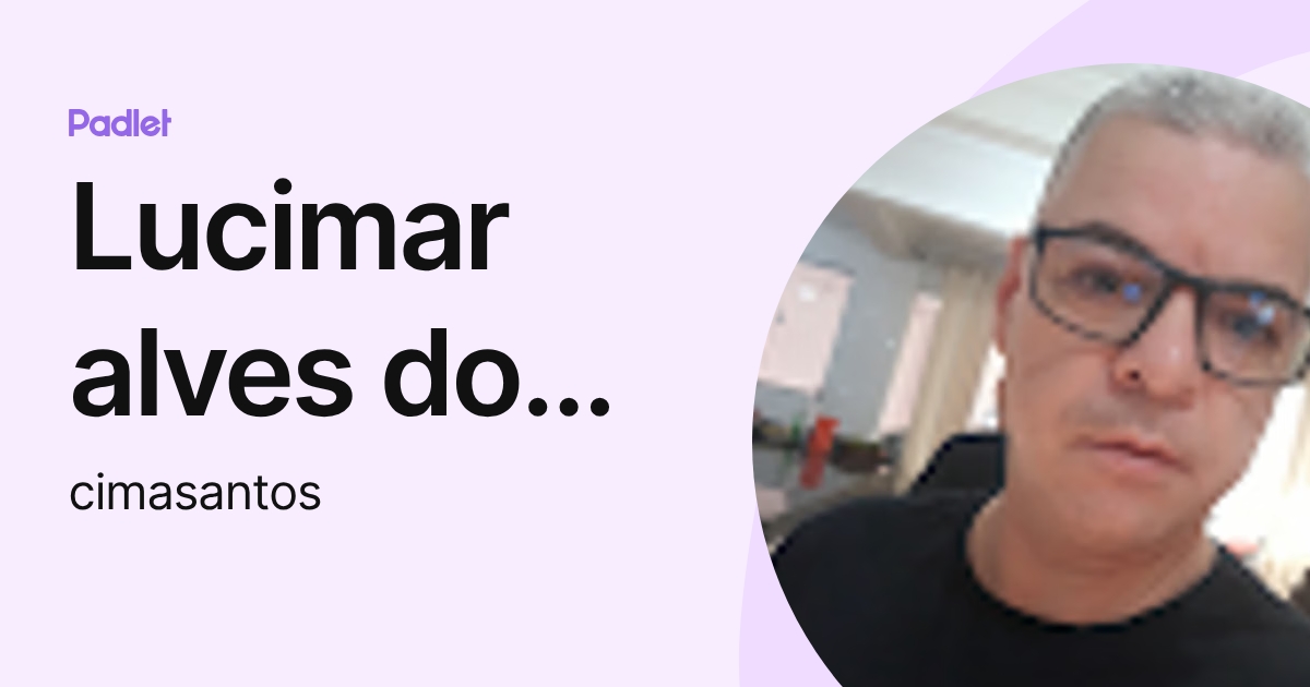 Lucimar alves dos santos (cimasantos) profile | Padlet