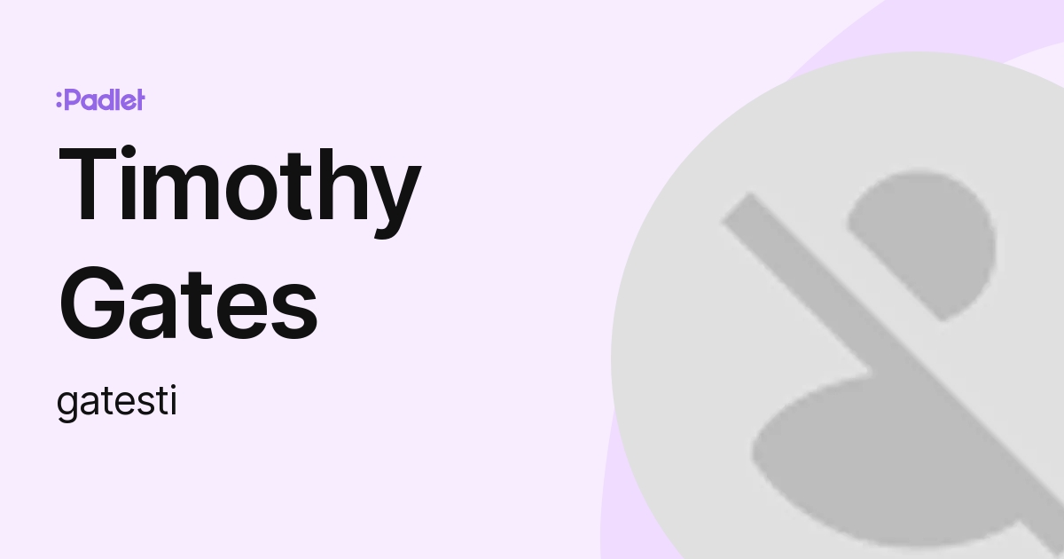 Timothy Gates (gatesti) profile | Padlet