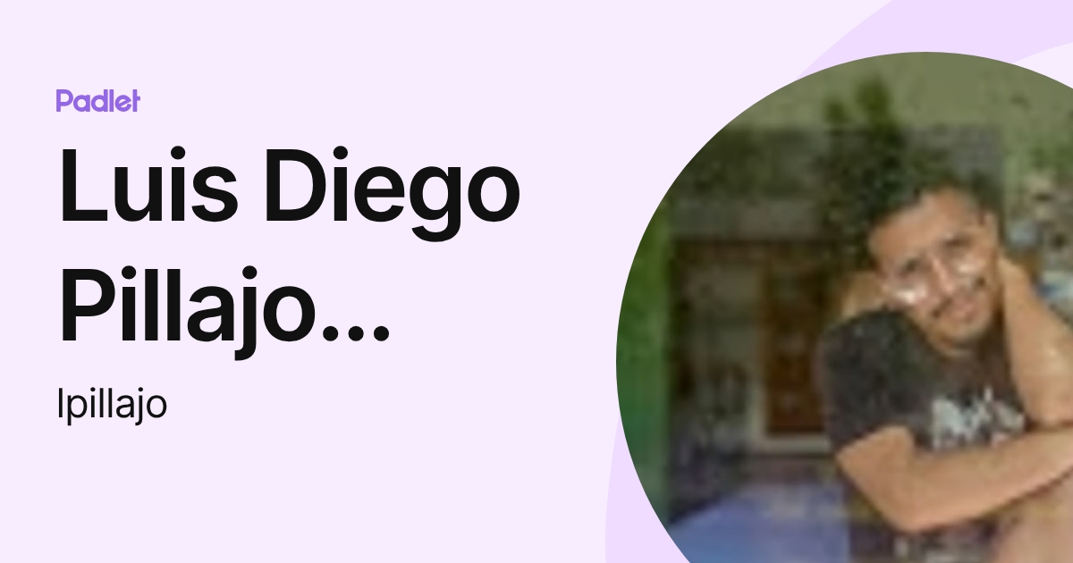 Luis Diego Pillajo Tufino (lpillajo) profile | Padlet