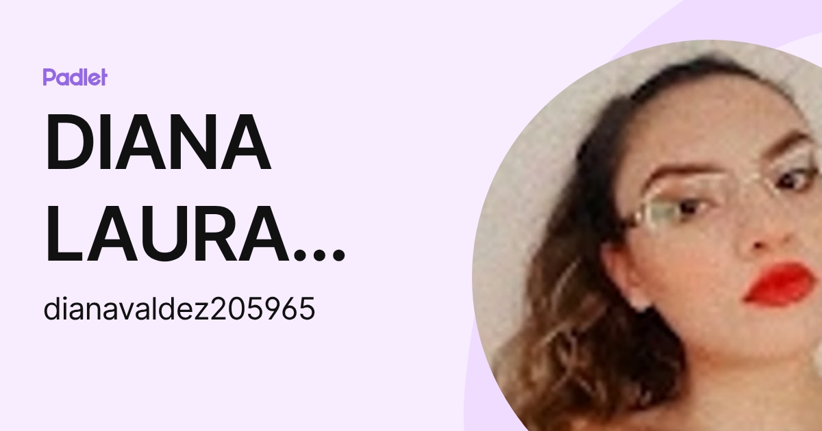 DIANA LAURA VALDEZ LARA (dianavaldez205965) profile | Padlet