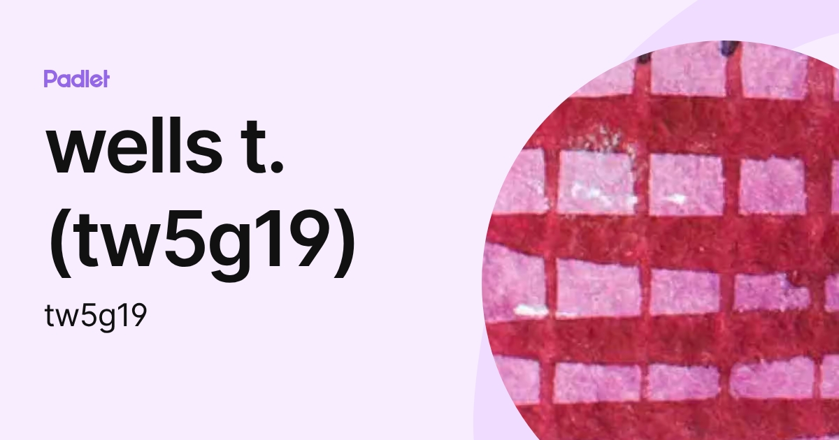 wells t. (tw5g19) (tw5g19) profile | Padlet