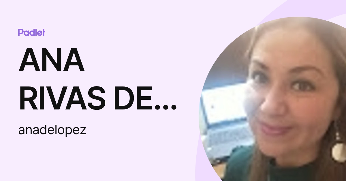 ANA RIVAS DE LOPEZ (anadelopez) profile | Padlet