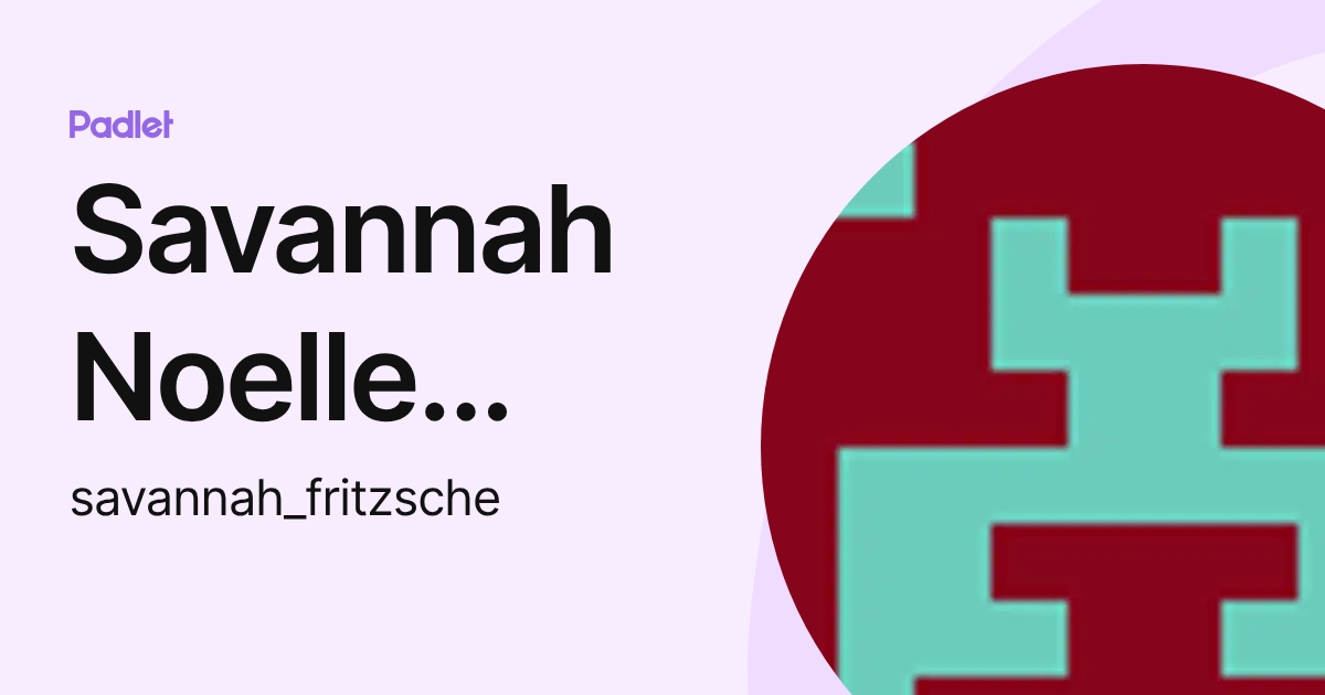 Savannah Noelle Fritzsche (savannah_fritzsche) profile | Padlet