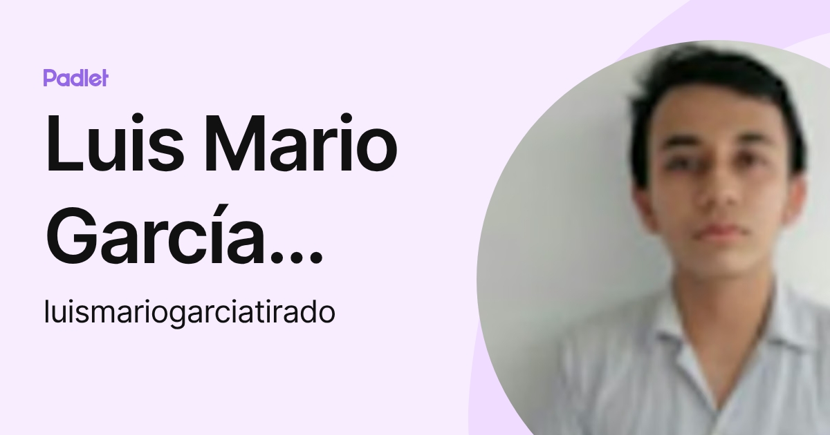 Luis Mario García Tirado (luismariogarciatirado) profile | Padlet