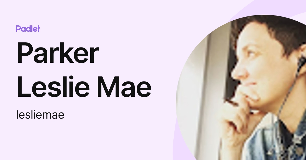 Parker Leslie Mae (lesliemae) profile | Padlet