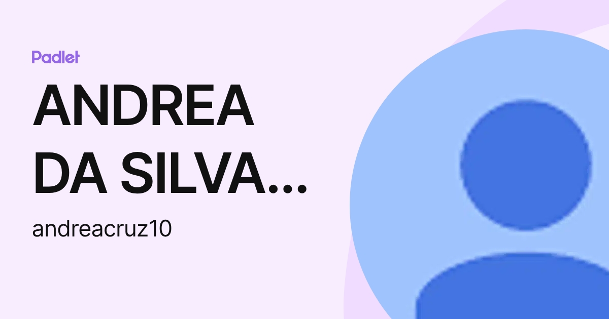 ANDREA DA SILVA CRUZ (andreacruz10) profile | Padlet