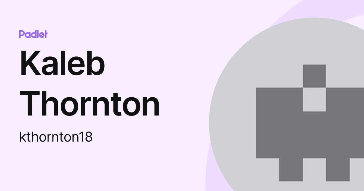Kaleb Thornton (kthornton18) profile | Padlet