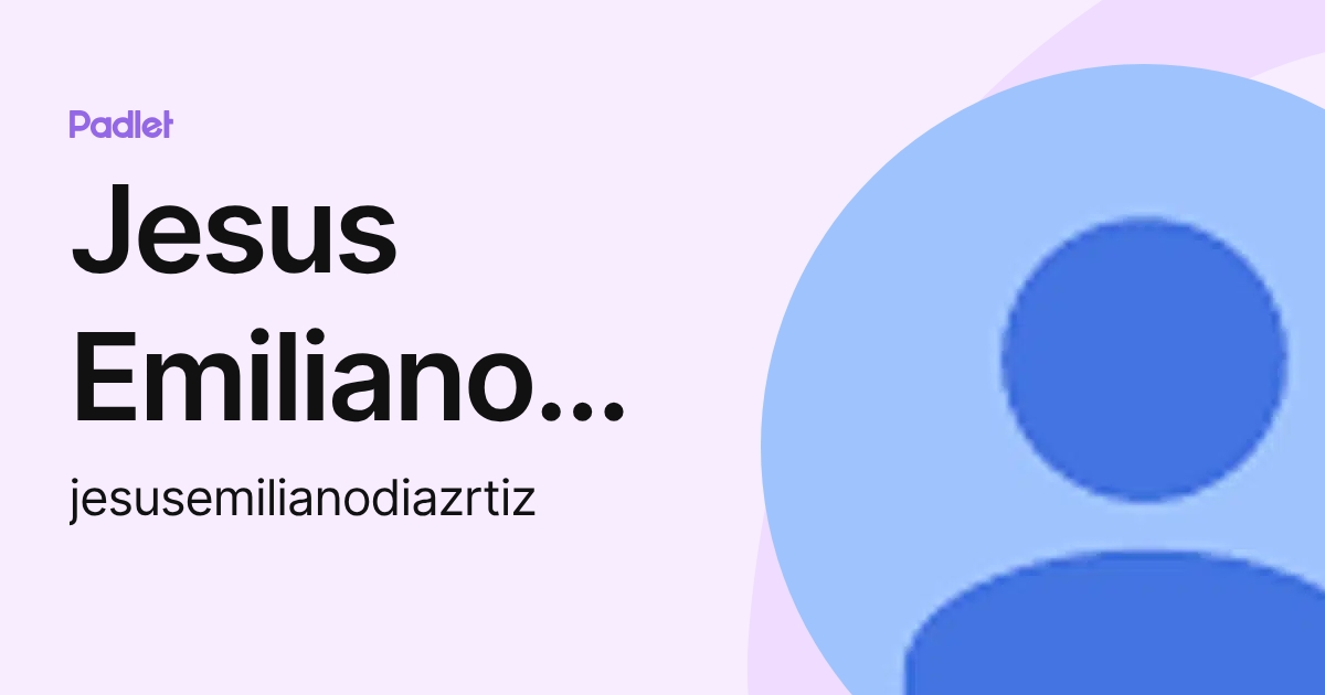 Jesus Emiliano Díaz Ortiz (jesusemilianodiazrtiz) profile | Padlet