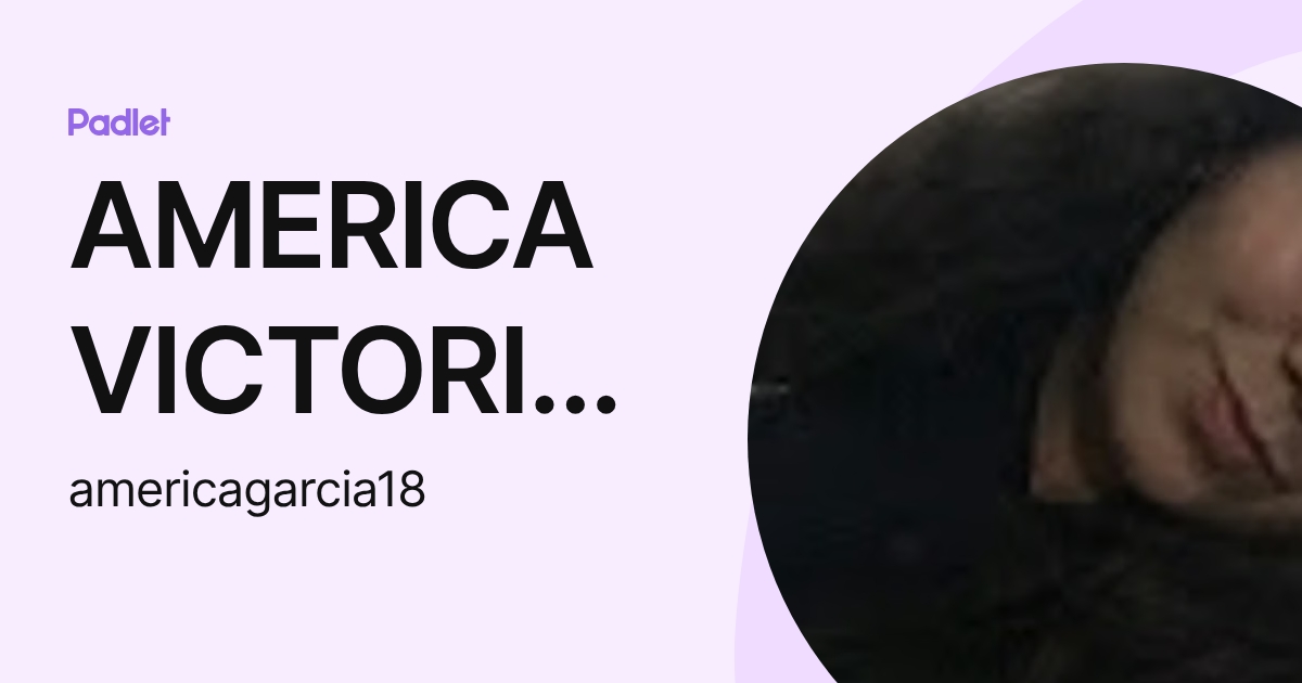 AMERICA VICTORIA GARCIA VERASTEGUI (americagarcia18) profile | Padlet