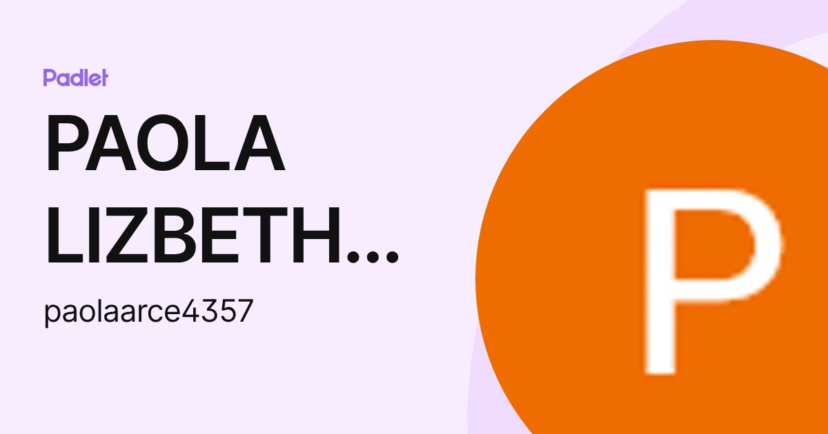 PAOLA LIZBETH ARCE SILVA (paolaarce4357) profile | Padlet