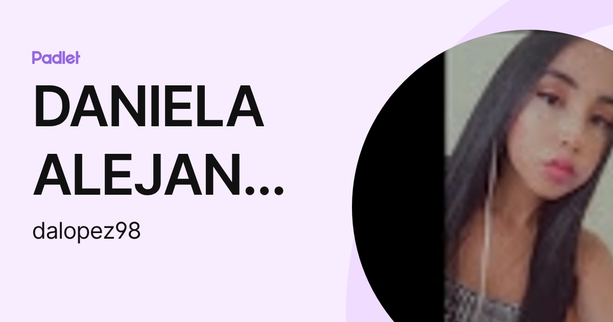 DANIELA ALEJANDRA LOPEZ PARRA (dalopez98) profile | Padlet