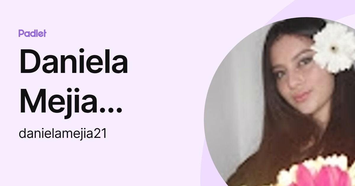 Daniela Mejia Miranda (danielamejia21) profile | Padlet