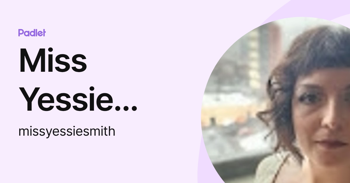 Miss Yessie Smith (missyessiesmith) profile | Padlet