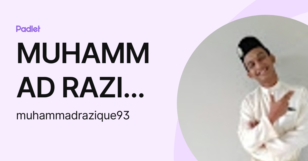 MUHAMMAD RAZIQ BIN GHAZALI (muhammadrazique93) profile | Padlet