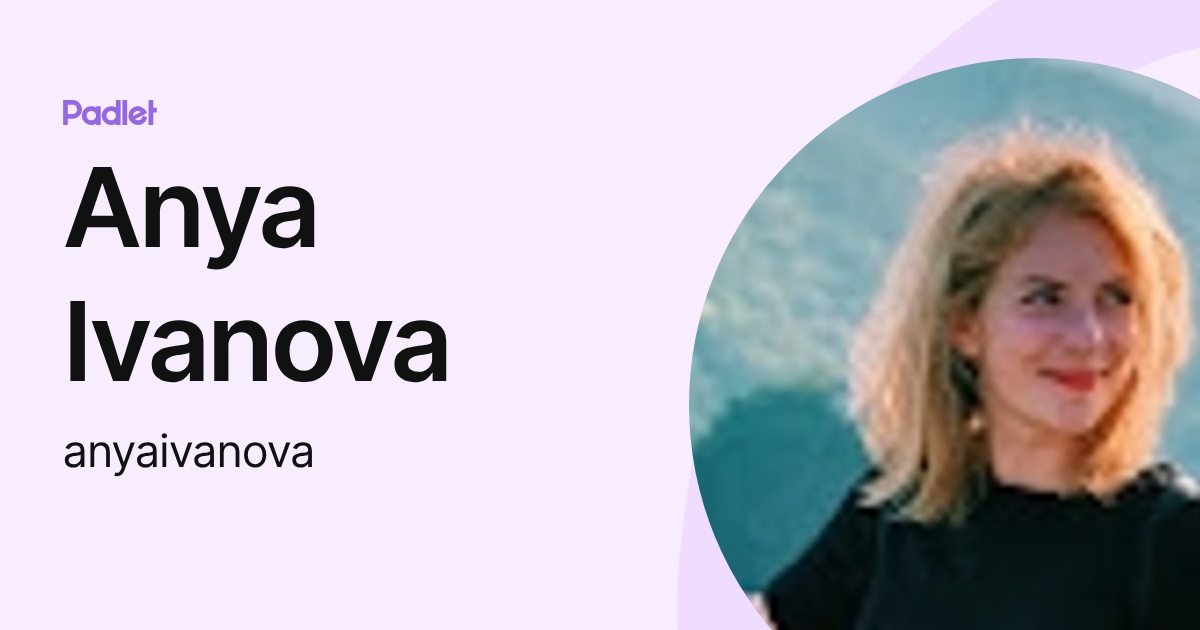 Anya Ivanova (anyaivanova) profile | Padlet