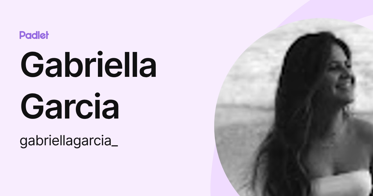 Gabriella Garcia (gabriellagarcia_) profile | Padlet