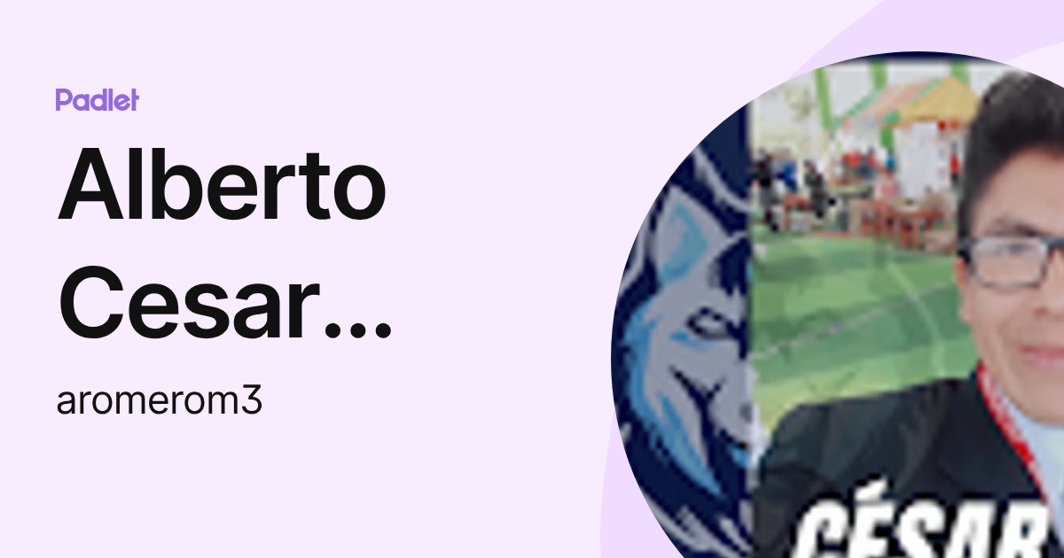 Alberto Cesar ROMERO MANUELO (aromerom3) profile | Padlet