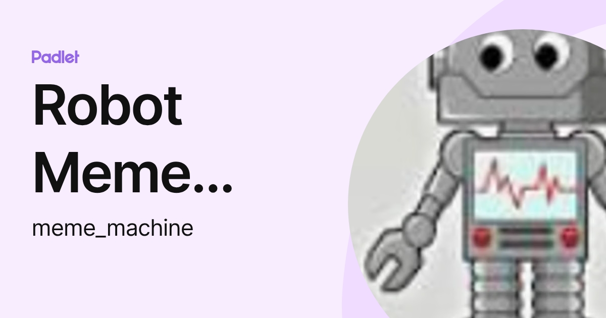 El Machine Meme Robot Meme Machine (meme_machine) profile | Padlet