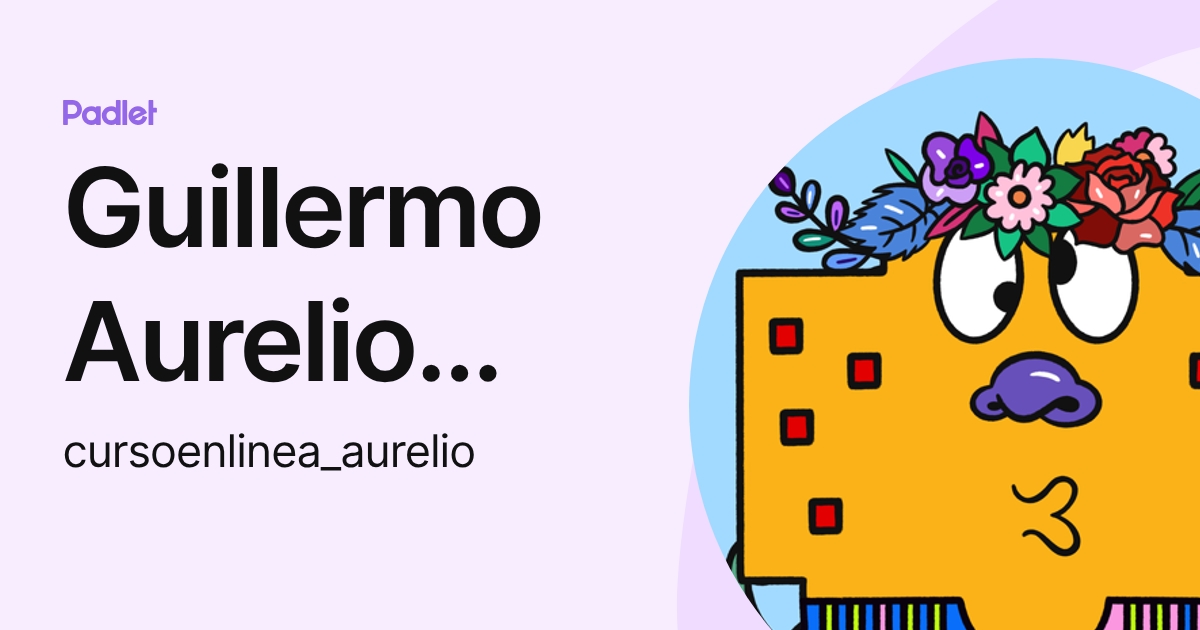 Guillermo Aurelio Gomez (cursoenlinea_aurelio) profile | Padlet