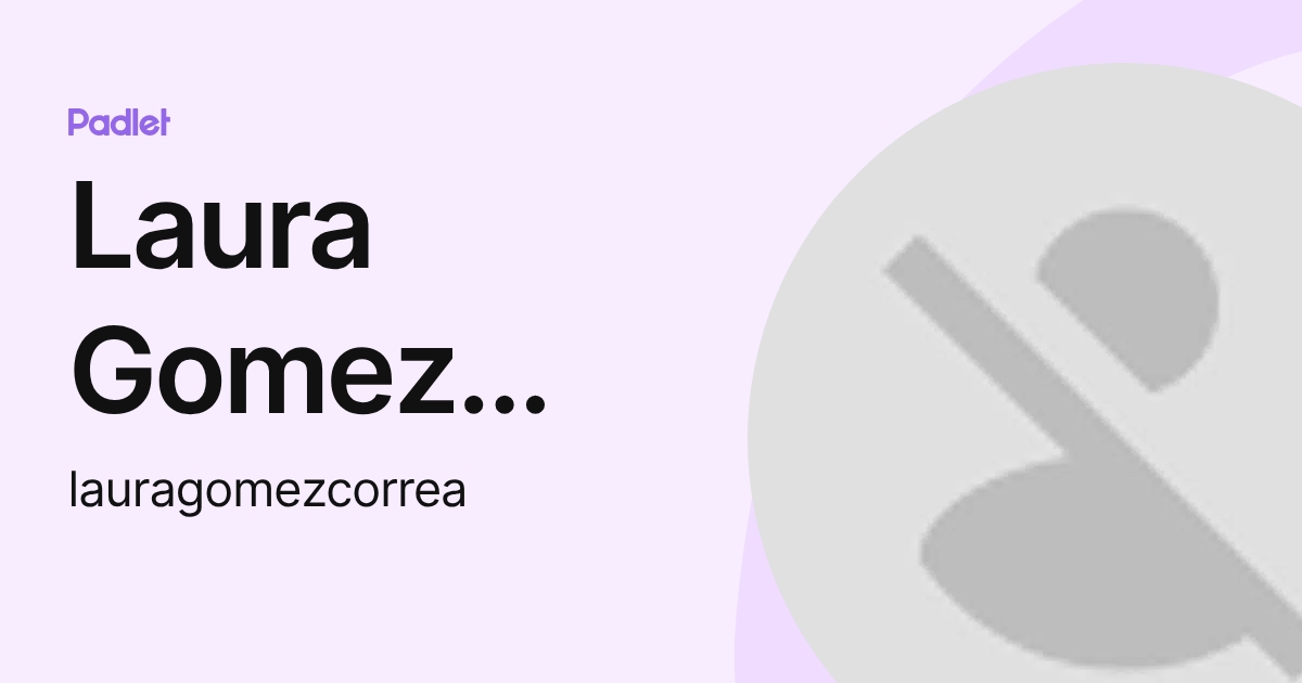 Laura Gomez Correa (lauragomezcorrea) profile | Padlet