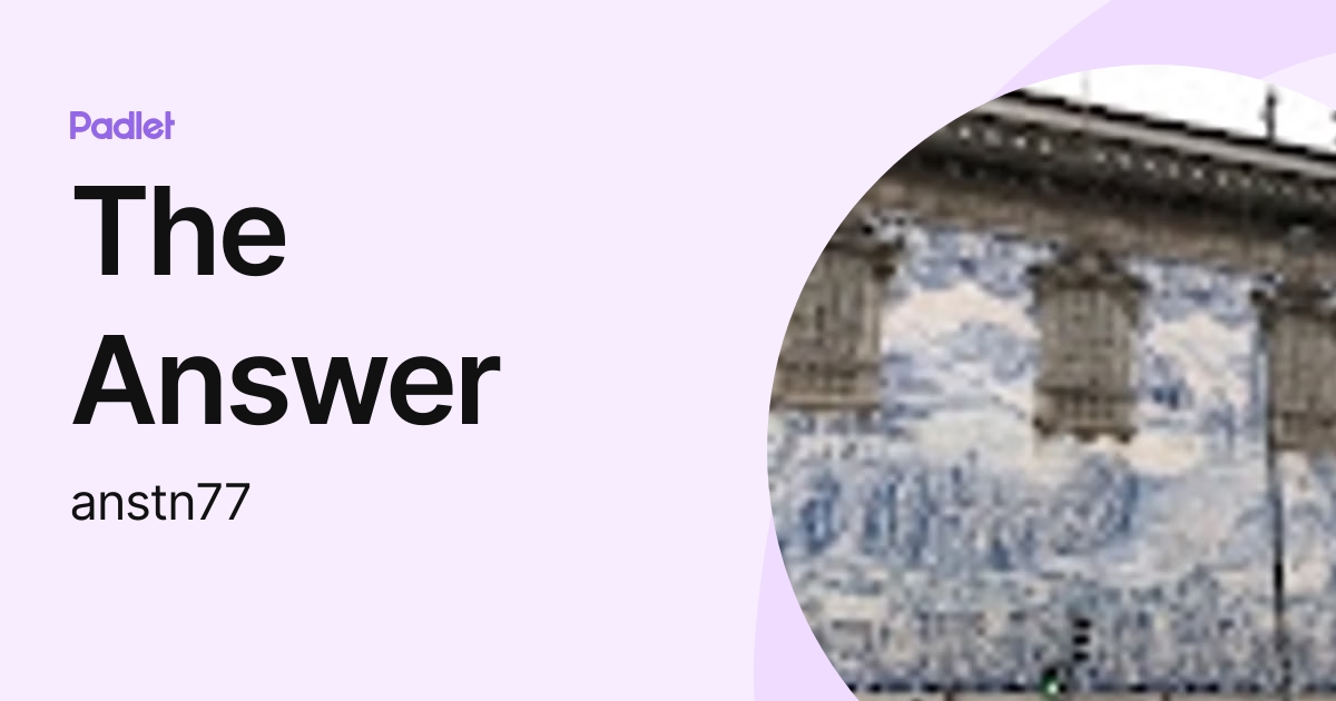 The Answer (anstn77) profile | Padlet