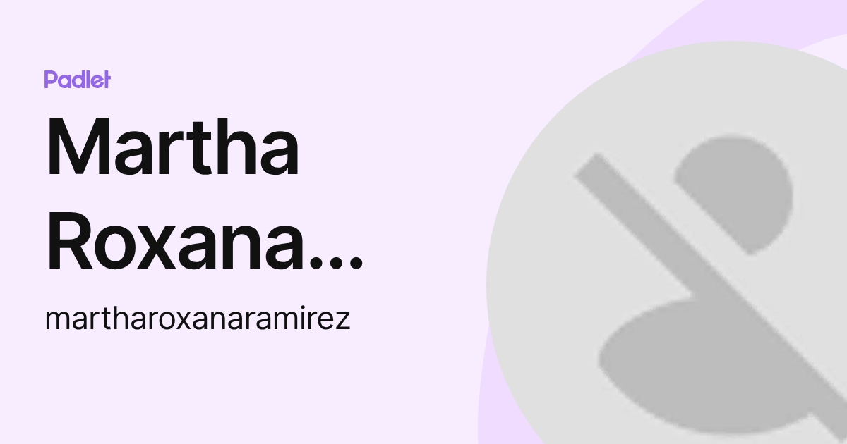 Martha Roxana Ramirez Tavera (martharoxanaramirez) profile | Padlet