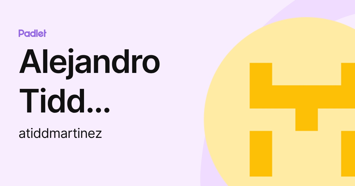 Alejandro Tidd Martinez (atiddmartinez) profile | Padlet
