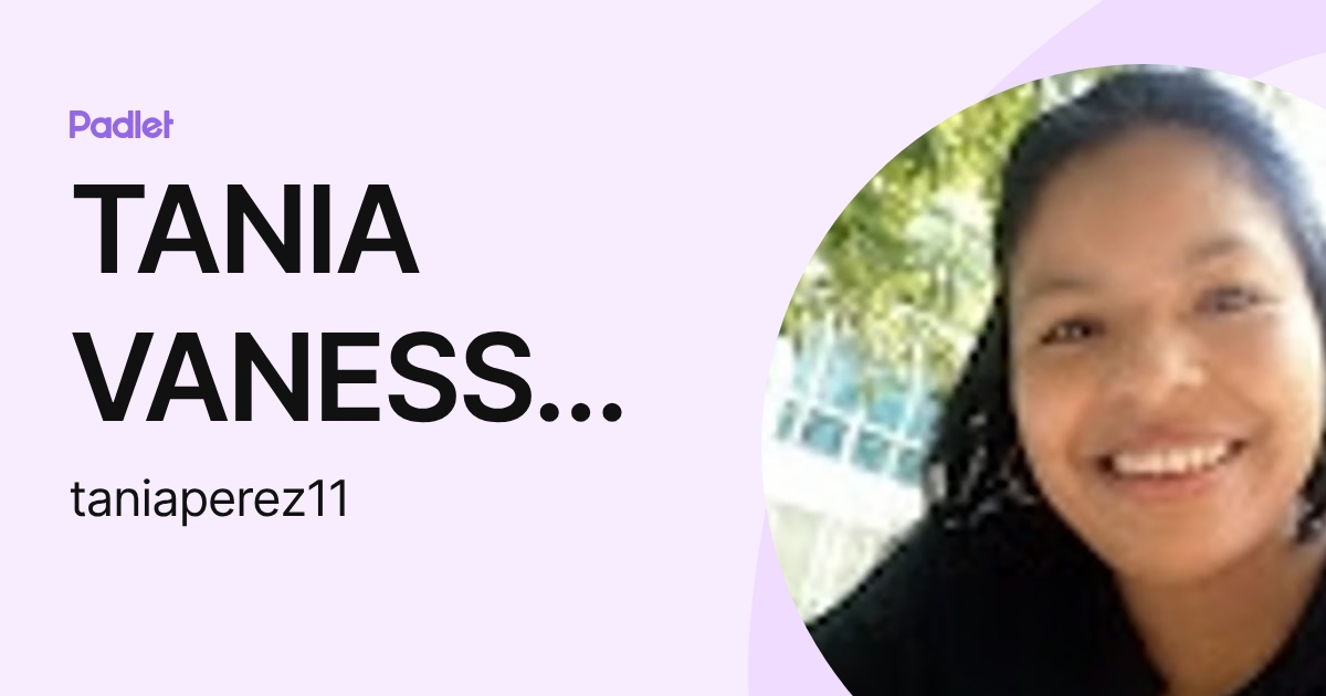 TANIA VANESSA PEREZ DE SANTOS (taniaperez11) profile | Padlet