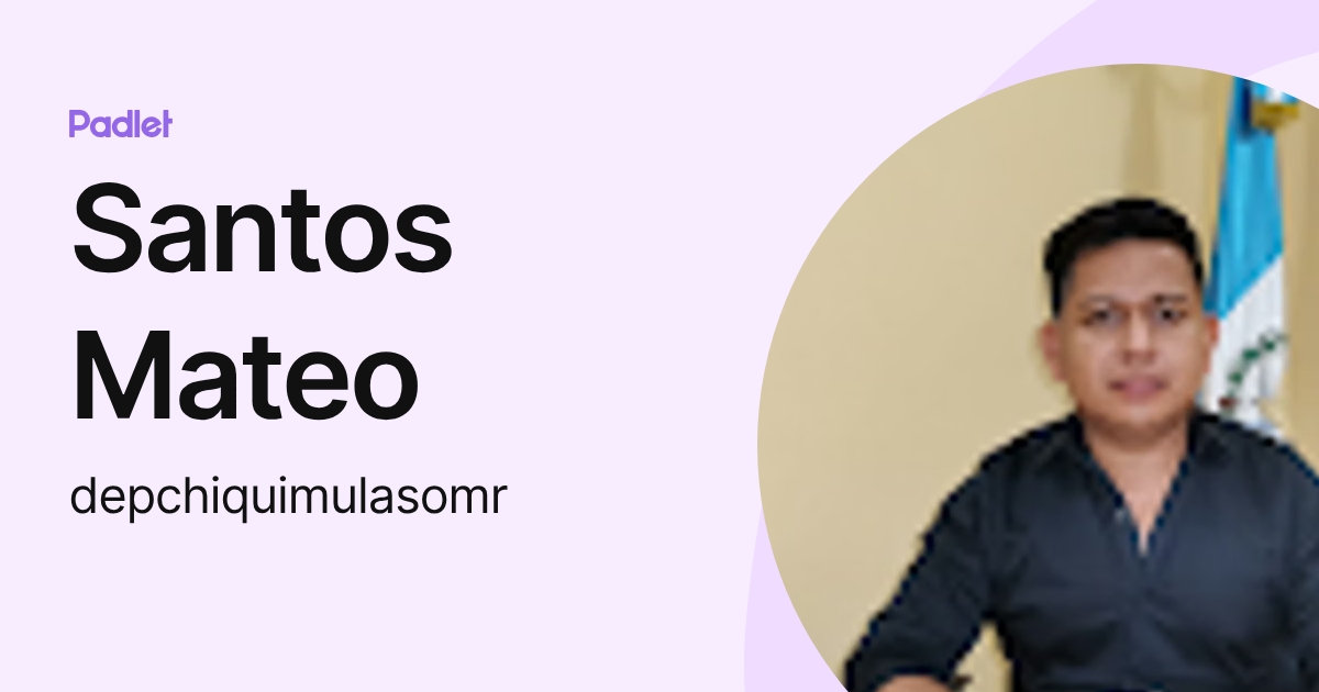 Santos Mateo (depchiquimulasomr) profile | Padlet