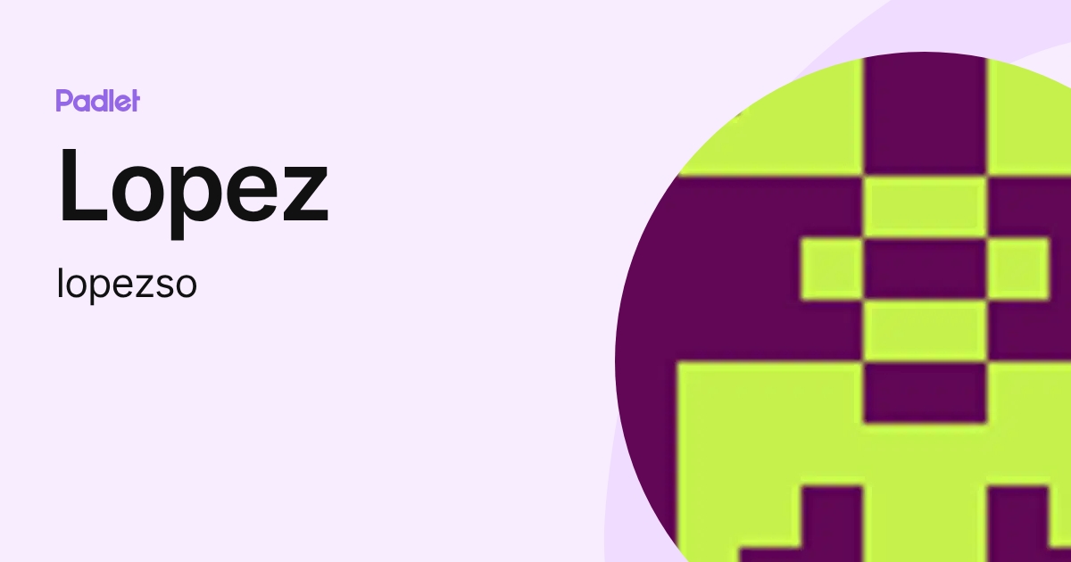 Lopez (lopezso) profile | Padlet