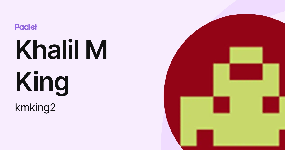 Khalil M King (kmking2) profile | Padlet