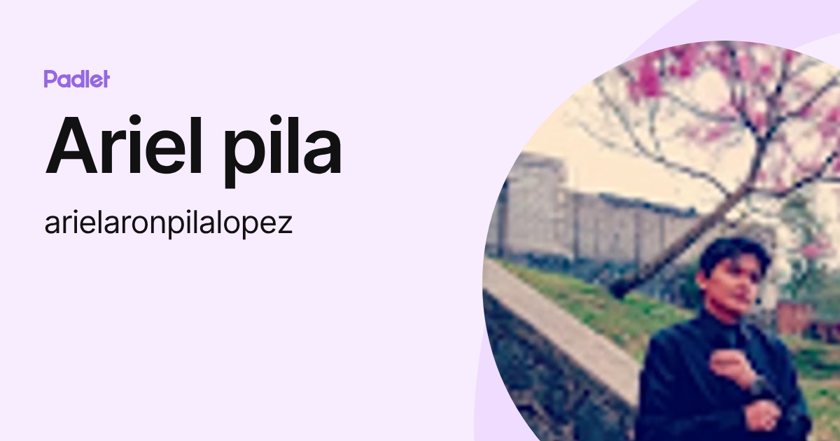Ariel pila (arielaronpilalopez) profile | Padlet