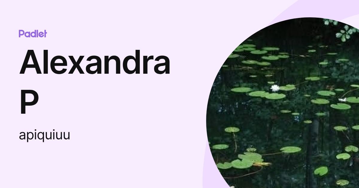Alexandra P (apiquiuu) profile | Padlet