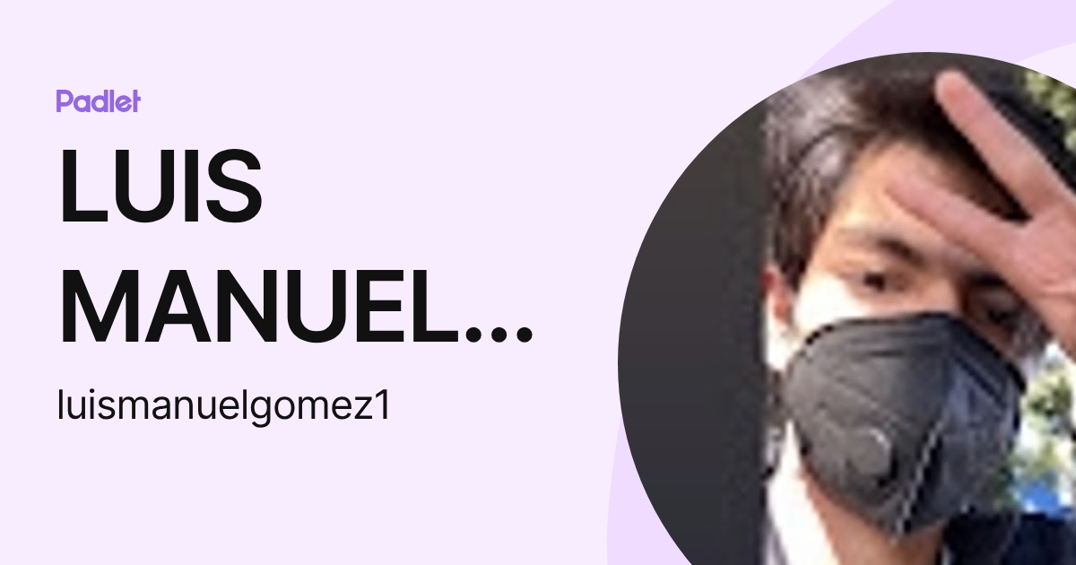 LUIS MANUEL GOMEZ LOPEZ (luismanuelgomez1) profile | Padlet