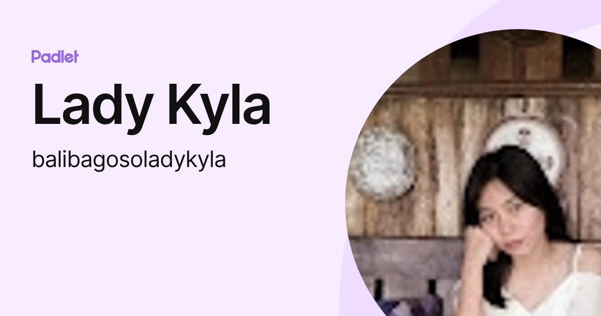 Lady Kyla (balibagosoladykyla) profile | Padlet