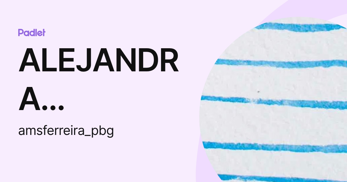 ALEJANDRA MARGARITA DA SILVA FERREIRA (amsferreira_pbg) profile | Padlet