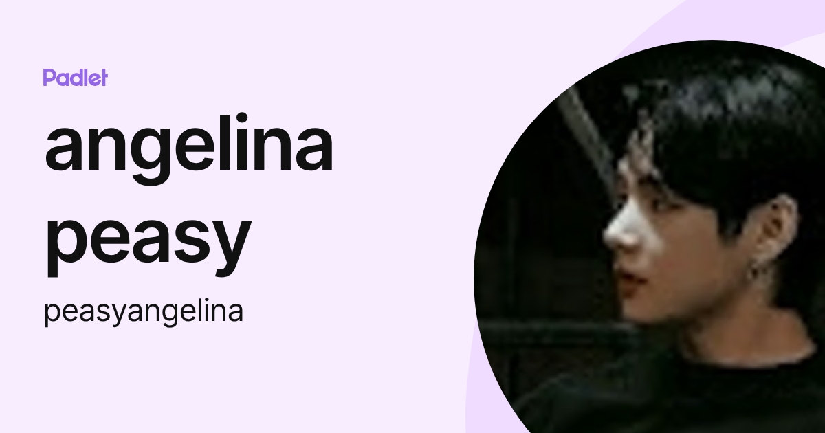 angelina peasy (peasyangelina) profile | Padlet