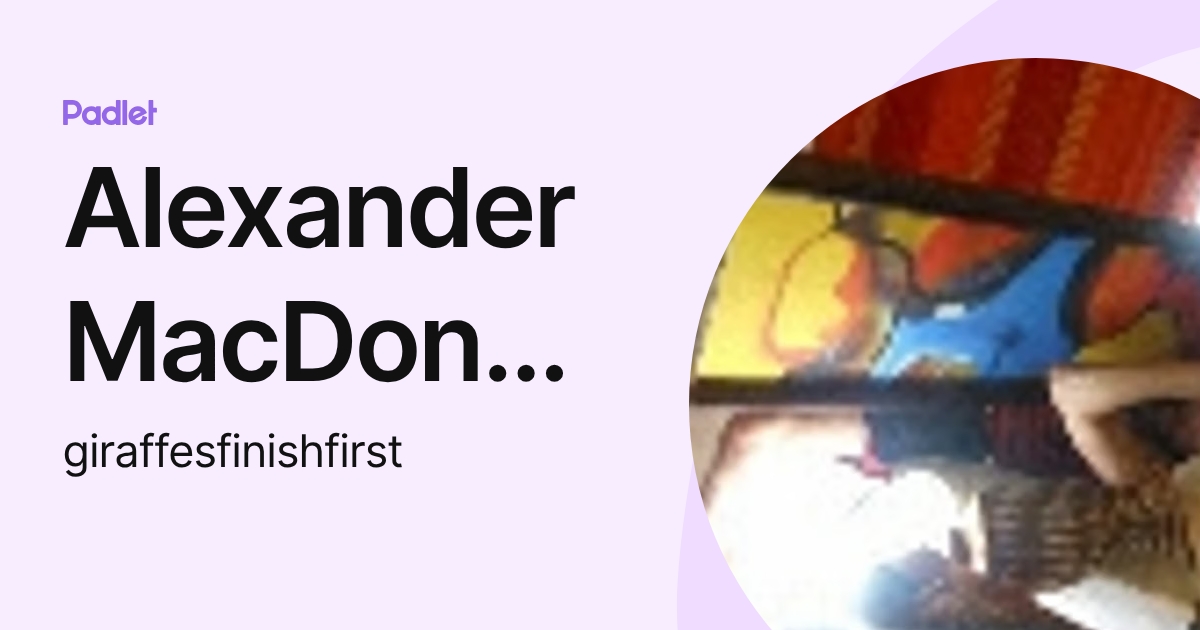 Alexander MacDonald (giraffesfinishfirst) profile | Padlet