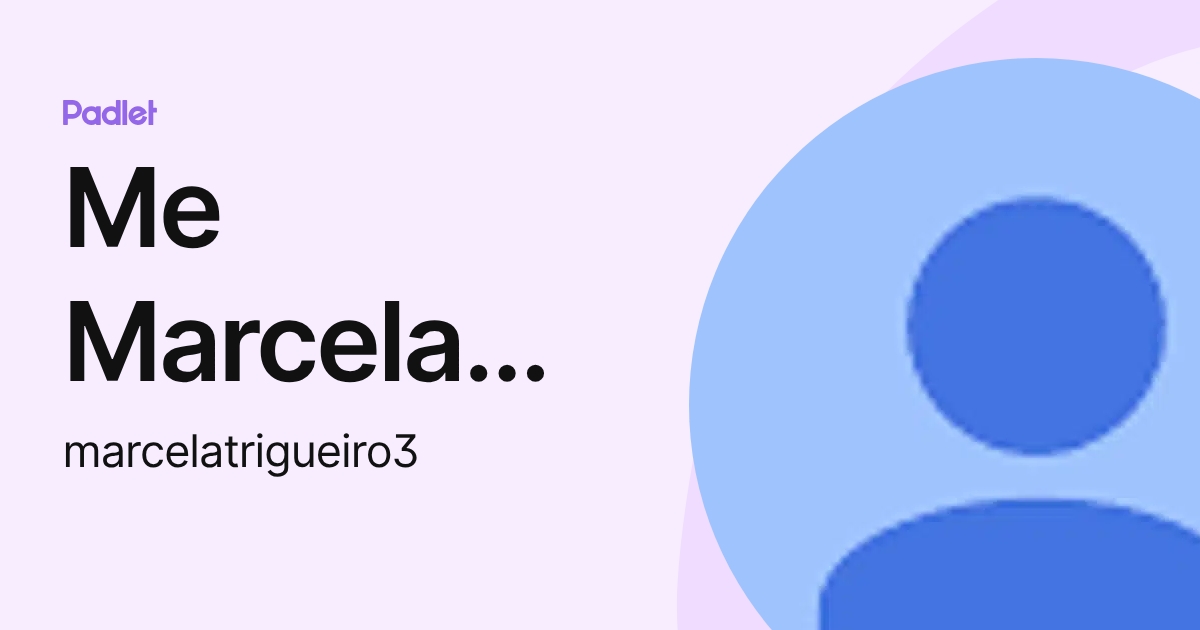 Me Marcela Trigueiro (marcelatrigueiro3) profile | Padlet